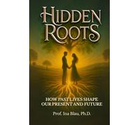 Hidden Roots: How Past Lives Shape Our Present and Future