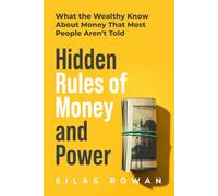 Hidden Rules of Money and Power: What the Wealthy Know About Money That Most People Aren't Told