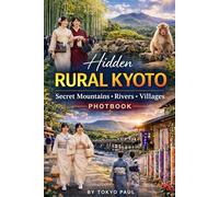 Hidden Rural Kyoto: Secret Mountains, Rivers & Villages: A Kyoto Photo Book [Premium Edition] (Japan Photography Series)