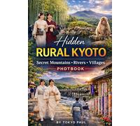 Hidden Rural Kyoto: Secret Mountains, Rivers & Villages: A Kyoto Photobook (Japan Photography Series)
