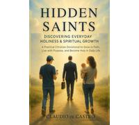 Hidden Saints: Discovering Everyday Holiness & Spiritual Growth: A Practical Catholic Devotional Book to Grow in Faith, Live with Purpose, and Become ... 2 (Catholic Books for Your Spiritual Growth)