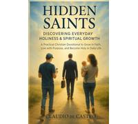 Hidden Saints: Discovering Everyday Holiness & Spiritual Growth: A Practical Catholic Devotional Book to Grow in Faith, Live with Purpose, and Become ... (Catholic Books for Your Spiritual Growth)
