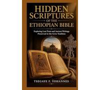 Hidden Scriptures of the Ethiopian Bible: Exploring Lost Texts and Ancient Writings Preserved in the Ge'ez Tradition