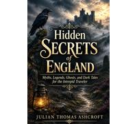 Hidden Secrets of England: Myths, Legends, Ghosts, and Dark Tales for the Intrepid Traveler