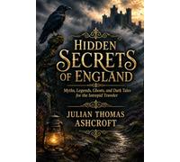Hidden Secrets of England: Myths, Legends, Ghosts, and Dark Tales for the Intrepid Traveler