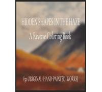 HIDDEN SHAPES IN THE HAZE: A Reverse Coloring Book: 50 ORIGINAL HAND-PAINTED WORKS.