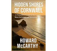 HIDDEN SHORES OF CORNWALL: A Traveller’s Guide to the Coast’s Most Secluded and Stunning Beaches