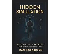 Hidden Simulation: Mastering the Game of Life: A Guide to Life Hacks and Hidden Rules