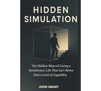 Hidden Simulation: The Hidden ways of Living a Satisfactory Life That Isn't Below One's Level of Capability