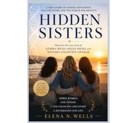 HIDDEN SISTERS: A True Story of Donor Conception, DNA Discovery, and the Search for Identity Based on the true story of Gemma Hicks, Helen Hicks, and Natasha Goldstein-Opasiak