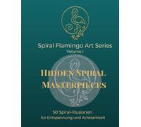 Hidden Spiral Masterpieces: 50 Spiral-Illusionen zur Entspannung und Achtsamkeit (Spiral Flamingo Art Series)