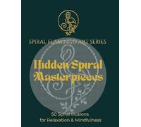Hidden Spiral Masterpieces: 50 Spiral Illusions for Relaxation & Mindfulness (Spiral Flamingo Art Series)