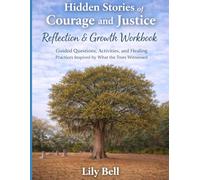 Hidden Stories of Courage and Justice Companion: Guided Questions, Activities, and Healing Practices Inspired by What the Trees Witnessed. (Nature watched. History happened. We remember.)