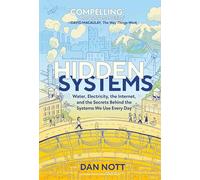 Hidden Systems: Water, Electricity, the Internet, and the Secrets Behind the Systems We Use Every Day (A Graphic Novel)