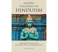 Hidden Teachings in Hinduism: Yoga, Bhakti, Mantra, Prana and the Kundalini Pathway to Purifying the Koshas