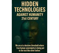 Hidden technologies against humanity century 21: we find ourselves at a decisive threhold, where true human sovereigny is being tested like never before