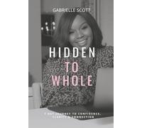 Hidden to Whole: 7 Day Journey to Confidence, Clarity & Connection