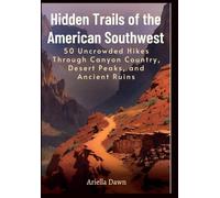 Hidden Trails of the American Southwest 50 Uncrowded Hikes Through Canyon Country, Desert Peaks, and Ancient Ruins