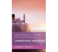 Hidden Treasures: A Glimpse Into The Unseen Realms: COMBINED BOOK: THREE IN ONE