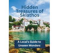 Hidden Treasures of Skiathos: A Local’s Guide to Unseen Wonders: Authentic Travel Tips, Secret Beaches, and Cultural Highlights Beyond the Crowds (Greece - Travel As A Local Travel Guides)