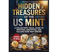 HIDDEN TREASURES OF THE US MINT:: A Collector’s Visual Guide to Spotting, Identifying, and Valuing Rare Mint Errors