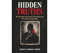 Hidden Truths: 50 Shocking True Stories That Will Leave You Questioning Reality