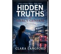 Hidden Truths at Mercy General: Some truths cost everything to tell. Some are worth it.: 3 (Mercy General Series)