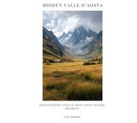 Hidden Valle d’Aosta: Discovering Italy’s Best-Kept Alpine Secrets