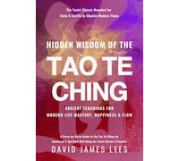 Hidden Wisdom of the Tao Te Ching: Ancient Teachings for Modern Life Mastery, Happiness & Flow - A Verse-by-Verse Guide to the Tao Te Ching for Emotional & Spiritual Well Being