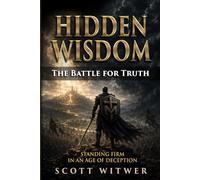Hidden Wisdom: The Battle for Truth: Standing Firm in an Age of Deception