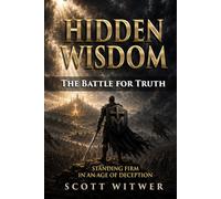 Hidden Wisdom: The Battle for Truth: Standing Firm in an Age of Deception