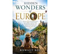 Hidden Wonders of Europe: Discover 150 Extraordinary Places, Secret Villages, Ancient Castles, Breathtaking Landscapes, and Authentic Local Experiences Beyond the Tourist Trail
