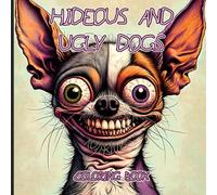 Hideous and Ugly Dogs Coloring Book: Hilarious Hounds - Perfect Funny Gag Gift - Ugly Animal Series
