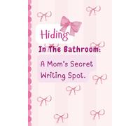 Hiding in the bathroom: A Mom's Secret Writing Spot: Journal for Moms | Funny and Relaxing | 6 x 9 inches | 120 pages | Gift for moms | Daily doses of Motherhood