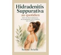 Hidradenitis Suppurativa au Quotidien: Gérer les abcès douloureux, lesécoulements et les cicatrices avec confiance