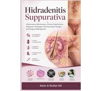 Hidradenitis Suppurativa: Inflammatory Mechanisms, Clinical Classification, Diagnostic Strategies, Pharmacologic Therapy, and Surgical Management