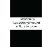 Hidradenitis Suppurativa Wound & Flare Logbook: 180-Day Trigger Tracker, Drainage Recorder & Symptom Journal for Managing HS Wounds, Lesions & Wound Care