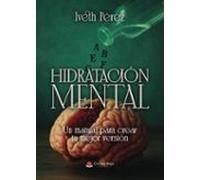 Hidratación Mental. Un Manual Para Crear Tu Mejor Versión