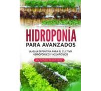 Hidroponía Para Avanzados. La Guía Definitiva Para El Cultivo Hidropón