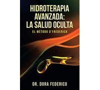 HIDROTERAPIA AVANZADA: LA SALUD OCULTA: El Método D?Frederick