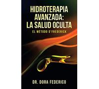 Hidroterapia Avanzada: La Salud Oculta: El Método D'Frederick