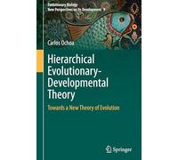 Hierarchical Evolutionary-Developmental Theory: Towards a New Theory of Evolution: 9 (Evolutionary Biology - New Perspectives on Its Development)