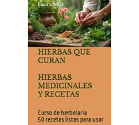 HIERBAS QUE CURAN HIERBAS MEDICINALES Y RECETAS: Curso de herbolaria 50 recetas listas para usar (Series Spanish)