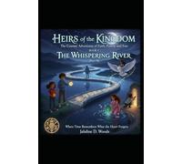 HIERS OF THE KINGDOM The Cousins’ Adventures of Faith, Family, and Fun BOOK 4 THE WHISPERING RIVER (PART II): “WHERE TIME REMEMBERS, WHAT THE HEART FORGETS”