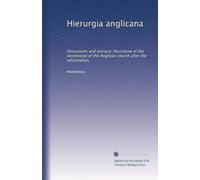 Hierurgia anglicana: Documents and extracts illustrative of the ceremonial of the Anglican church after the reformation,: Volume 3