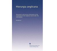 Hierurgia anglicana: Documents and extracts illustrative of the ceremonial of the Anglican church after the reformation,: Volume 1
