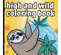 High and Wild Coloring Book: A Psychedelic Adult Coloring Book with Wild Patterns, High Vibes, and Stress-Relieving Fun