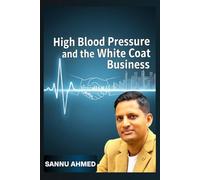 High Blood Pressure and the White Coat Business: How numbers became diseases and people became patients: Why You’re Not Sick and How to Heal Without Medication - From DIP Diet to Yoga