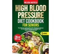 HIGH BLOOD PRESSURE DIET COOKBOOK FOR SENIORS: The Ultimate and Easy Diet with 100 Delicious Recipes to Lower Blood Pressure, Lose Weight and Improve Health Naturally