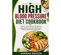 HIGH BLOOD PRESSURE DIET COOKBOOK: Simple Low Sodium Recipes AND Meal Plans to Support Heart Health, Lower Blood Pressure, AND Build Lifelong Healthy Eating Habits (ESSENTIAL HEALTH SCIENCE SERIES)